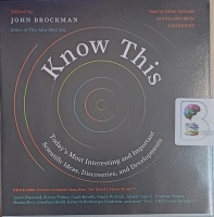 Know This - Today's Most Interesting and Important Scientific Ideas, Discoveries and Developments written by John Brockman and Various Visionary Thinkers performed by Gabra Zackman and Dan John Miller on Audio CD (Unabridged)